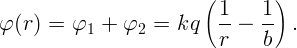                         (        )
φ (r) =  φ  +  φ  =  kq   1--  1-  .
          1     2         r    b
