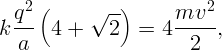    2 (     √ --)         2
k q-- 4 +    2   =  4mv---,
   a                   2  