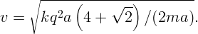      ∘ ------(-----√--)----------
v =    kq2a   4 +    2  ∕(2ma   ).
