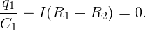  q
--1 -  I(R1  +  R2 ) = 0.
C1
