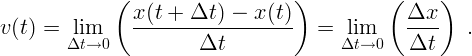               ( x (t + Δt ) -  x(t) )          ( Δx  )
v (t) =  lim    --------------------  =   lim     ----   .
        Δt →0           Δt               Δt→0    Δt
