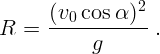                  2
      (v0-cos-α-)-
R  =       g       .  