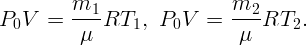 P  V  =  m1--RT  , P  V  =  m2--RT  .
  0       μ     1    0       μ     2  