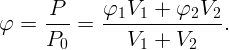 φ =   P--=  φ1V1--+--φ2V2--.
      P0       V1 +  V2  