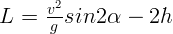       v2
L  =  g sin2 α -  2h  