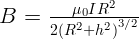       ---μ0IR2---
B  =  2(R2+h2 )3∕2   