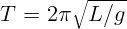         ∘ -----
T =  2 π  L ∕g  